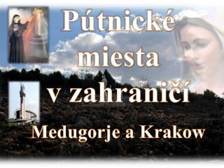 Pútnické miesta v zahraničí Medugorje a Krakow