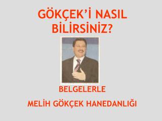 GÖKÇEK’İ NASIL BİLİRSİNİZ? BELGELERLE MELİH GÖKÇEK HANEDANLIĞI