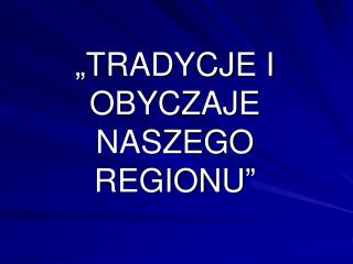 „TRADYCJE I OBYCZAJE NASZEGO REGIONU”