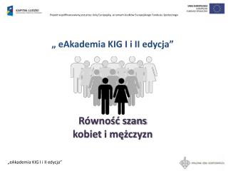 „ eAkademia KIG I i II edycja” Równość szans kobiet i mężczyzn