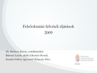 Felsőoktatási felvételi eljárások 2009 Dr. Manherz Károly, szakállamtitkár