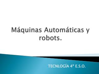 Máquinas Automáticas y robots.