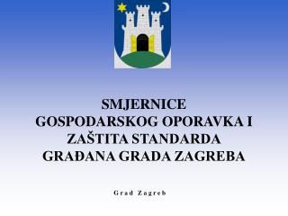 SMJERNICE GOSPODARSKOG OPORAVKA I ZAŠTITA STANDARDA GRAĐANA GRADA ZAGREBA