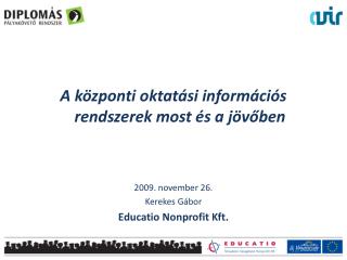 A központi oktatási információs rendszerek most és a jövőben 2009. november 26. Kerekes Gábor