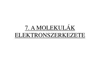 7. A MOLEKULÁK ELEKTRONSZERKEZETE