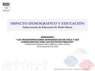 IMPACTO DEMOGRAFICO Y EDUCACIÓN Subsecretario de Educación Sr. Pedro Montt