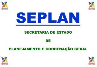 SEPLAN SECRETARIA DE ESTADO DE PLANEJAMENTO E COODENAÇÃO GERAL