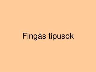 Fingás tipusok