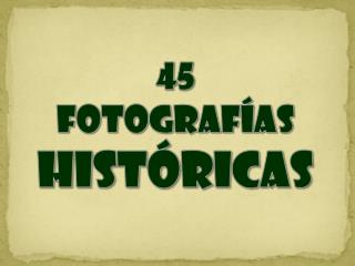 45 FOTOGRAFÍAS HISTÓRICAS