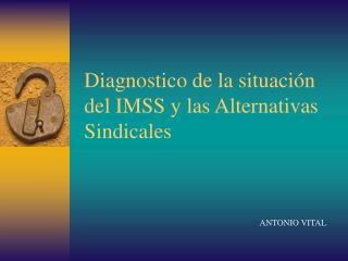 Diagnostico de la situación del IMSS y las Alternativas Sindicales
