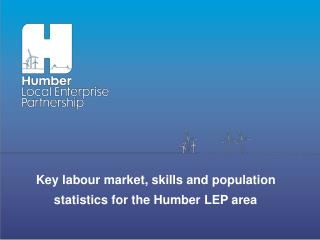 Key labour market, skills and population statistics for the Humber LEP area
