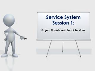 Service System Session 1: Project Update and Local Services
