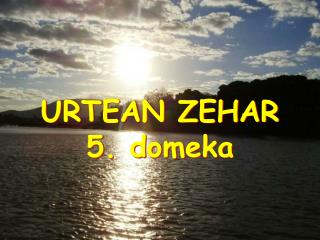 URTEAN ZEHAR 5. domeka