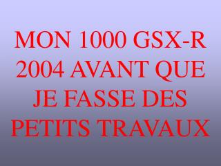 MON 1000 GSX-R 2004 AVANT QUE JE FASSE DES PETITS TRAVAUX