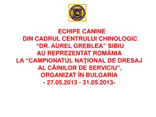 ECHIPE CANINE DIN CADRUL CENTRULUI CHINOLOGIC “DR. AUREL GREBLEA” SIBIU AU REPREZENTAT ROMÂNIA