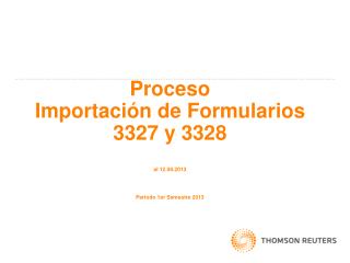 Proceso Importación de Formularios 3327 y 3328 al 12.08.2013 Periodo 1er Semestre 2013