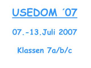 USEDOM ´07 07.-13.Juli 2007 Klassen 7a/b/c