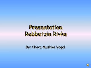 Presentation Rebbetzin Rivka