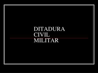 DITADURA CIVIL MILITAR