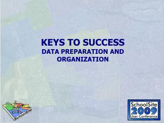 KEYS TO SUCCESS DATA PREPARATION AND ORGANIZATION