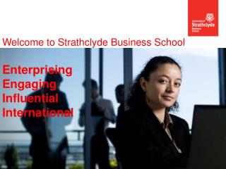 Welcome to Strathclyde Business School Enterprising Engaging Influential International