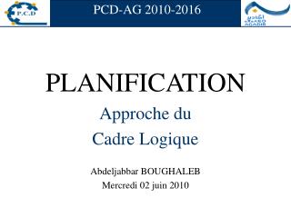 PLANIFICATION Approche du Cadre Logique Abdeljabbar BOUGHALEB Mercredi 02 juin 2010