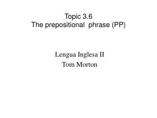 Topic 3.6 The prepositional phrase (PP)