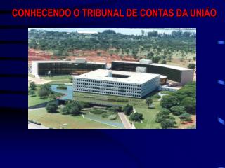 CONHECENDO O TRIBUNAL DE CONTAS DA UNIÃO