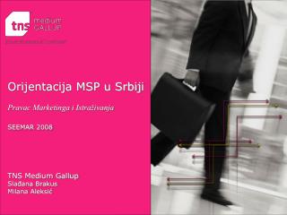 Orijentacija MSP u Srbiji Pravac Marketinga i Istraživanja SEEMAR 2008 TNS Medium Gallup