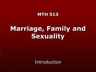 MTH 513 Marriage, Family and Sexuality Introduction
