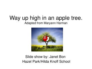 Way up high in an apple tree. Adapted from Maryann Harman