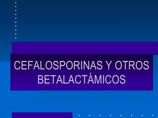 CEFALOSPORINAS Y OTROS BETALACTÁMICOS