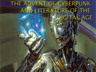 The Advent of CYBERPUNK 	and Literature of the 					Digital Age