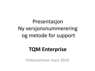 Presentasjon Ny versjonsnummerering og metode for support TQM Enterprise