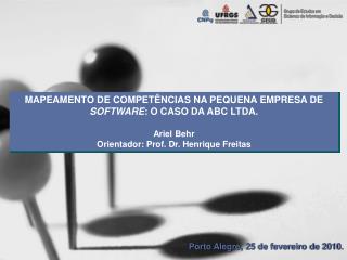 MAPEAMENTO DE COMPETÊNCIAS NA PEQUENA EMPRESA DE SOFTWARE : O CASO DA ABC LTDA. Ariel Behr