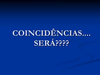 COINCIDÊNCIAS.... SERÁ????