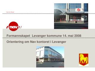 Formannskapet Levanger kommune 14. mai 2008 Orientering om Nav kontoret i Levanger