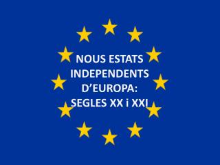 NOUS ESTATS INDEPENDENTS D ’ EUROPA: SEGLES XX i XXI