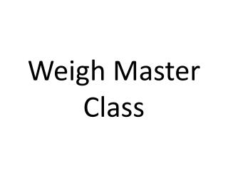 Weigh Master Class