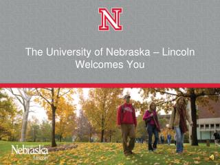 The University of Nebraska – Lincoln Welcomes You