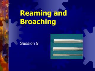 Reaming and Broaching