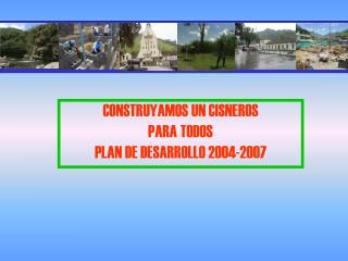 CONSTRUYAMOS UN CISNEROS PARA TODOS PLAN DE DESARROLLO 2004-2007