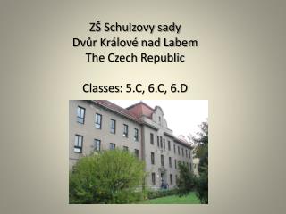 ZŠ Schulzovy sady Dvůr Králové nad Labem The Czech Republic Classes : 5.C, 6.C, 6.D