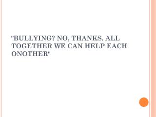 &quot;BULLYING? NO, THANKS. ALL TOGETHER WE CAN HELP EACH ONOTHER&quot;