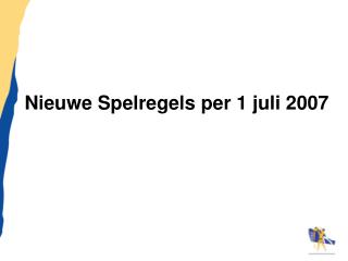 Nieuwe Spelregels per 1 juli 2007