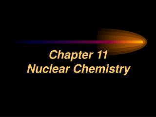 Chapter 11 Nuclear Chemistry