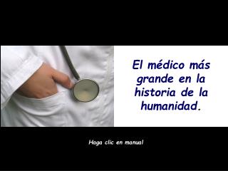 El médico más grande en la historia de la humanidad .