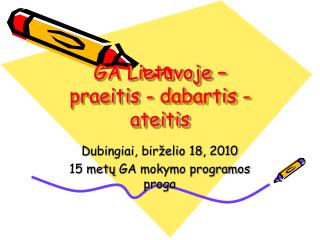 GA Lietuvoje – praeitis - dabartis - ateitis