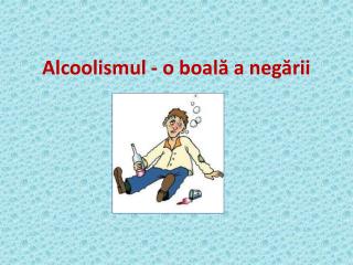 Alcoolismul - o boal ă a negării