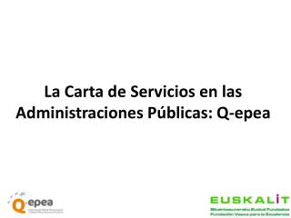 La Carta de Servicios en las Administraciones Públicas: Q-epea